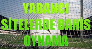 Yurtdışı Sitelerden Bahis Oynamak